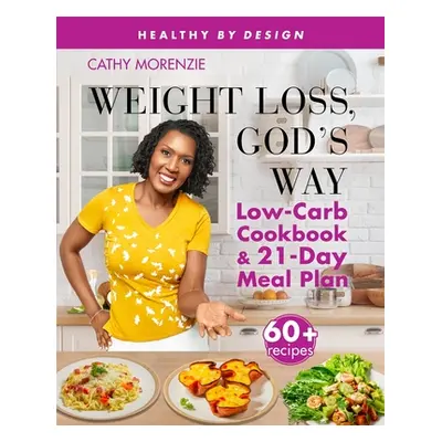 "Weight Loss, God's Way: Low-Carb Cookbook and 21-Day Meal Plan" - "" ("Morenzie Cathy")(Paperba