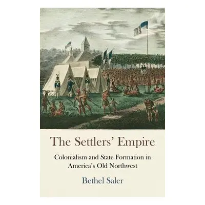 "The Settlers' Empire: Colonialism and State Formation in America's Old Northwest" - "" ("Saler 