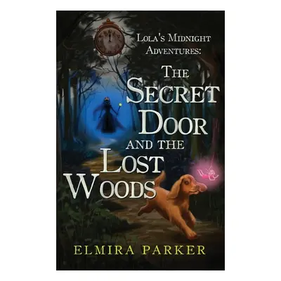 "Lola's Midnight Adventures: The Secret Door and The Lost Woods" - "" ("Parker Elmira")(Paperbac