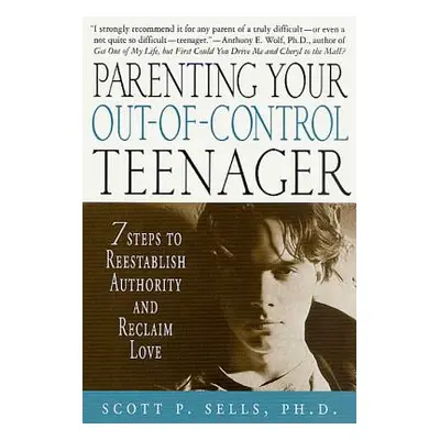 "Parenting Your Out-Of-Control Teenager: 7 Steps to Reestablish Authority and Reclaim Love" - ""