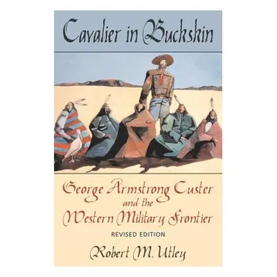 "Cavalier in Buckskin, 1: George Armstrong Custer and the Western Military Frontier" - "" ("Utle