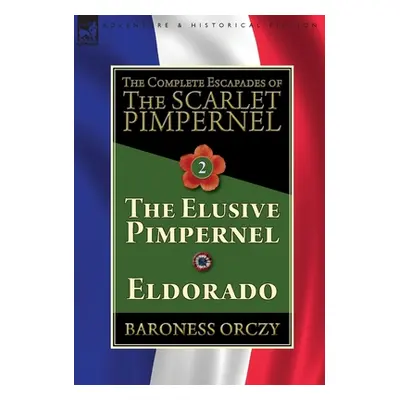 "The Complete Escapades of The Scarlet Pimpernel-Volume 2: The Elusive Pimpernel & Eldorado" - "