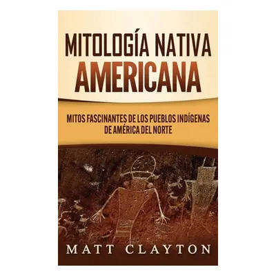 "Mitologa nativa americana: Mitos fascinantes de los pueblos indgenas de Amrica del Norte" - "" 