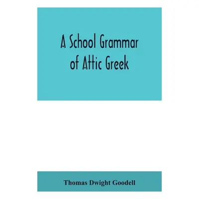 "A school grammar of Attic Greek" - "" ("Dwight Goodell Thomas")(Paperback)