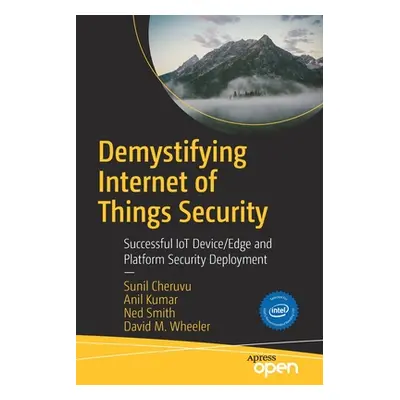 "Demystifying Internet of Things Security: Successful Iot Device/Edge and Platform Security Depl