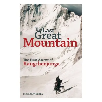 "The Last Great Mountain: The First Ascent of Kangchenjunga" - "" ("Conefrey Mick")(Pevná vazba)