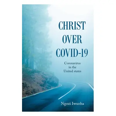 "Christ over Covid-19: Coronavirus in the United States" - "" ("Iwuoha Ngozi")(Paperback)