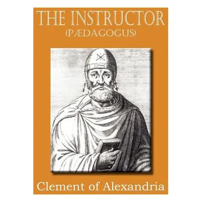 "The Instructor (P Dagogus)" - "" ("Clement of Alexandria")(Paperback)