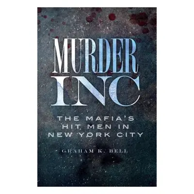 "Murder, Inc.: The Mafia's Hit Men in New York City" - "" ("Bell Graham K.")(Paperback)