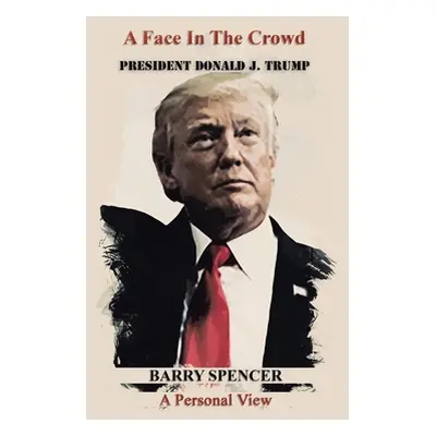 "A Face in the Crowd: President Donald J.Trump a Personal View" - "" ("Spencer Barry")(Pevná vaz