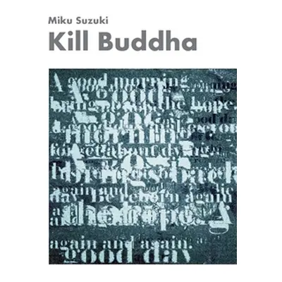 "Kill Buddha: Meditations, narratives, poems, koans, enlightenments, contemplations, self-experi