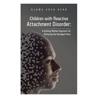 "Children with Reactive Attachment Disorder: A Quilting Method Approach for Restoring the Damage