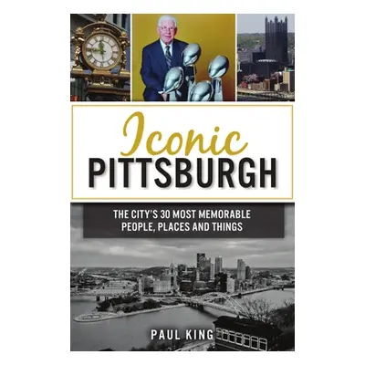 "Iconic Pittsburgh: The City's 30 Most Memorable People, Places and Things" - "" ("King Paul")(P