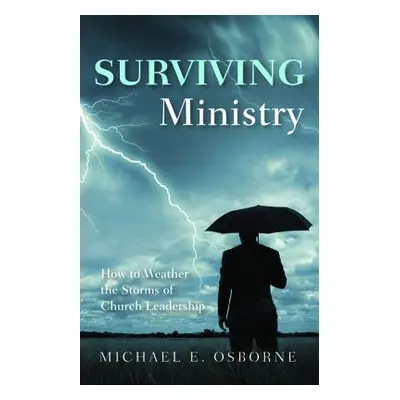 "Surviving Ministry: How to Weather the Storms of Church Leadership" - "" ("Osborne Michael E.")