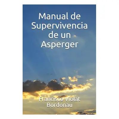 "Manual de Supervivencia de Un Asperger" - "" ("Violat Bordonau Francisco a.")(Paperback)