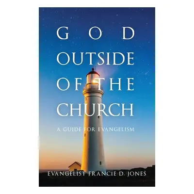 "God Outside of the Church: A Guide for Evangelism" - "" ("Jones Francie D.")(Paperback)