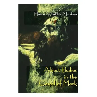 "Abject Bodies in the Gospel of Mark" - "" ("Villalobos Mendoza Manuel")(Paperback)