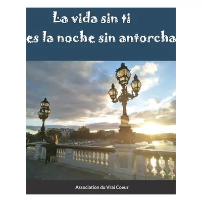 "La vida sin ti es la noche sin antorcha" - "" ("Association Du Vrai Coeur Associatio")(Paperbac