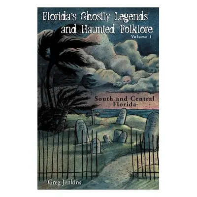 "Florida's Ghostly Legends and Haunted Folklore: Volume 1: South and Central Florida" - "" ("Jen