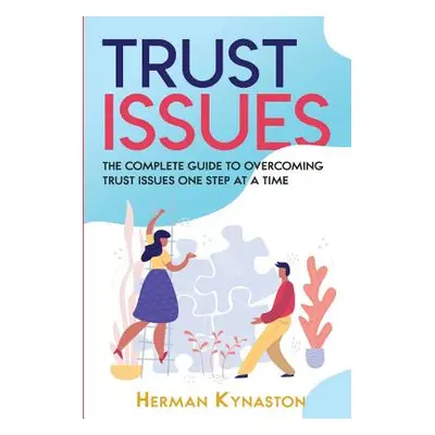 "Trust Issues: The Complete Guide to Overcoming Trust Issues One Step at a Time" - "" ("Kynaston