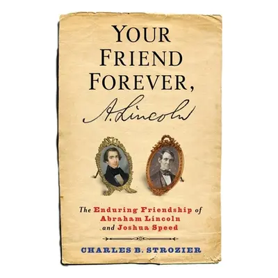 "Your Friend Forever, A. Lincoln: The Enduring Friendship of Abraham Lincoln and Joshua Speed" -