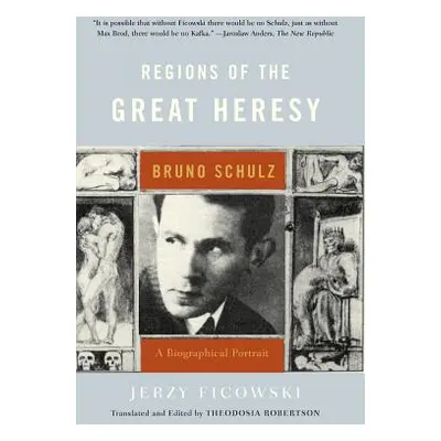 "Regions of the Great Heresy: Bruno Schulz, a Biographical Portrait" - "" ("Ficowski Jerzy")(Pap