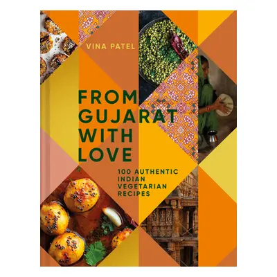 "From Gujarat, with Love: 100 Easy Indian Vegetarian Recipes" - "" ("Patel Vina")(Paperback)