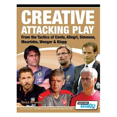 "Creative Attacking Play - From the Tactics of Conte, Allegri, Simeone, Mourinho, Wenger & Klopp