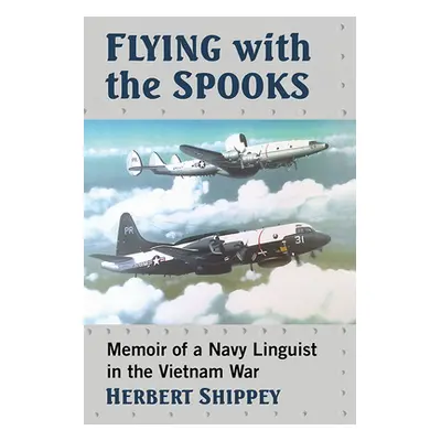 "Flying with the Spooks: Memoir of a Navy Linguist in the Vietnam War" - "" ("Shippey Herbert")(