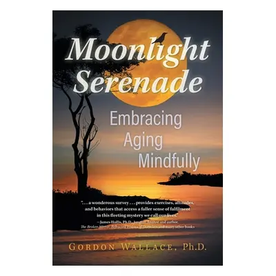 "Moonlight Serenade: Embracing Aging Mindfully" - "" ("Wallace Gordon")(Paperback)