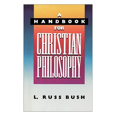 "A Handbook for Christian Philosophy" - "" ("Bush L. Russ")(Paperback)