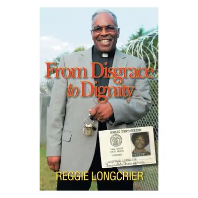 "From Disgrace to Dignity" - "" ("Longcrier Reggie")(Paperback)