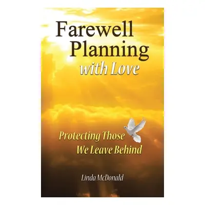 "Farewell Planning With Love: Protecting Those We Leave Behind" - "" ("McDonald Linda")(Paperbac