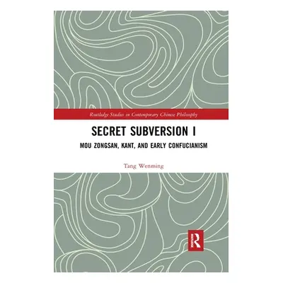 "Secret Subversion I: Mou Zongsan, Kant, and Early Confucianism" - "" ("Wenming Tang")(Paperback