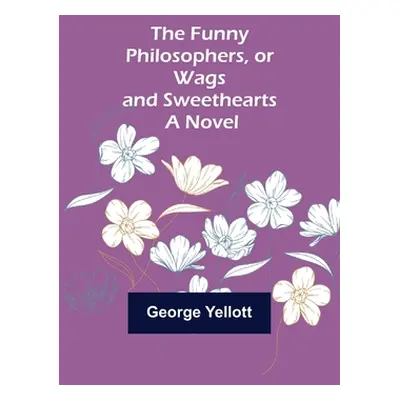 "The Funny Philosophers, or Wags and Sweethearts. A Novel" - "" ("Yellott George")(Paperback)