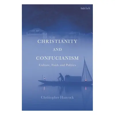 "Christianity and Confucianism: Culture, Faith and Politics" - "" ("Hancock Christopher")(Paperb