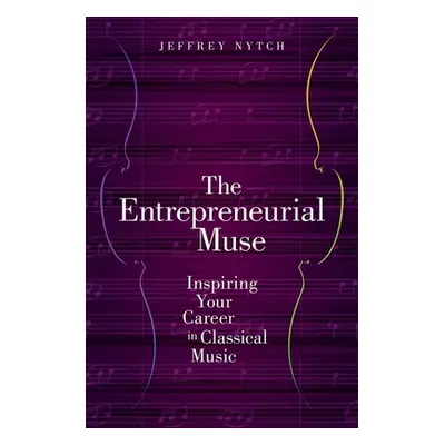 "The Entrepreneurial Muse: Inspiring Your Career in Classical Music" - "" ("Nytch Jeffrey")(Pape