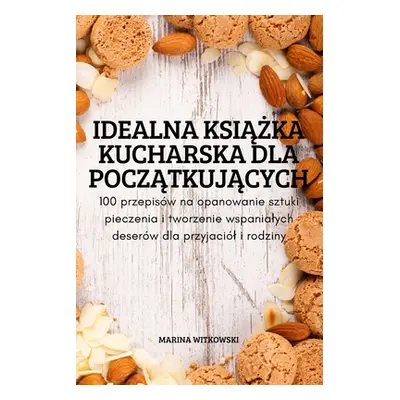 "Idealna KsiĄŻka Kucharska Dla PoczĄtkujĄcych" - "" ("Marina Witkowski")(Paperback)