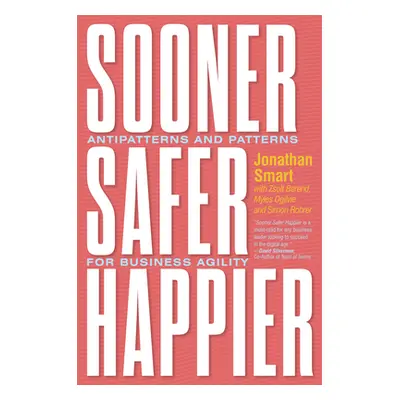 "Sooner Safer Happier: Antipatterns and Patterns for Business Agility" - "" ("Smart Jonathan")(P