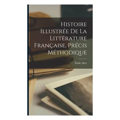 "Histoire illustre de la littrature franaise, prcis mthodique" - "" ("Abry mile")(Pevná vazba)