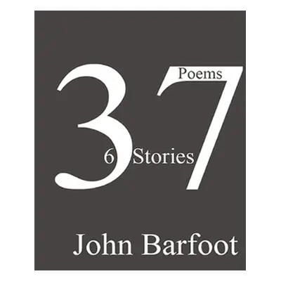 "37 Poems, 6 Stories" - "" ("Barfoot John")(Paperback)