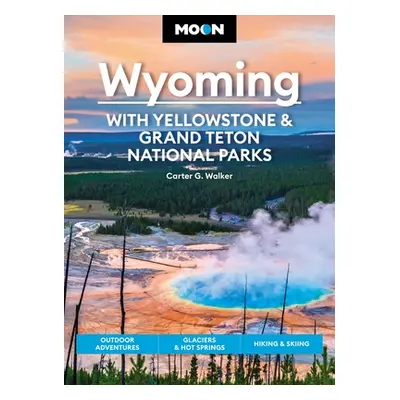 "Moon Wyoming: With Yellowstone & Grand Teton National Parks: Outdoor Adventures, Glaciers & Hot