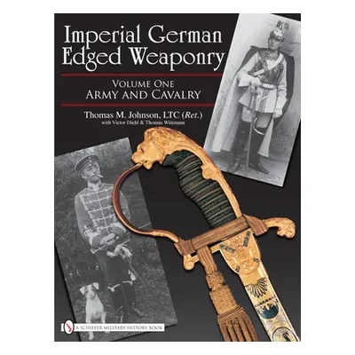 "Imperial German Edged Weaponry, Vol. I: Army and Cavalry" - "" ("Johnson Thomas")(Pevná vazba)