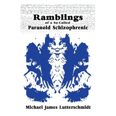 "Ramblings of A So-Called Paranoid Schizophrenic" - "" ("Lutterschmidt Michael")(Paperback)