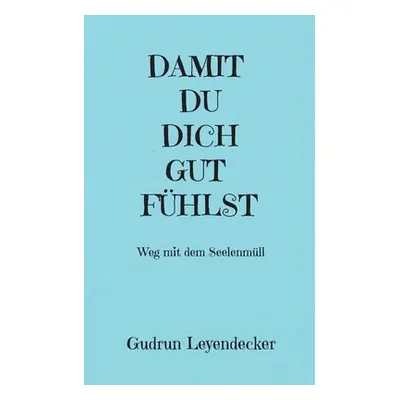 "Damit Du Dich Gut Fhlst: Weg mit dem Seelenmll" - "" ("Leyendecker Gudrun")(Paperback)