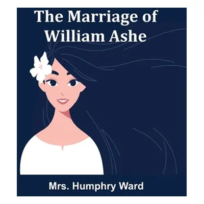 "The Marriage of William Ashe" - "" ("Humphry Ward")(Paperback)