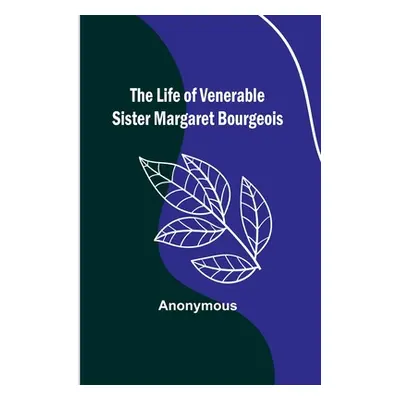 "The Life of Venerable Sister Margaret Bourgeois" - "" ("Anonymous")(Paperback)