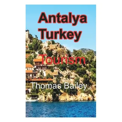 "Antalya Turkey: Tourism" - "" ("Bailey Thomas")(Paperback)