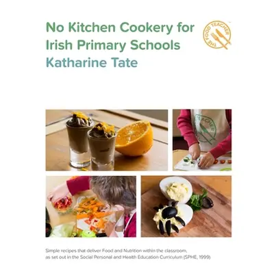 "No Kitchen Cookery for Irish Primary Schools: Simple recipes that deliver Food and Nutrition wi