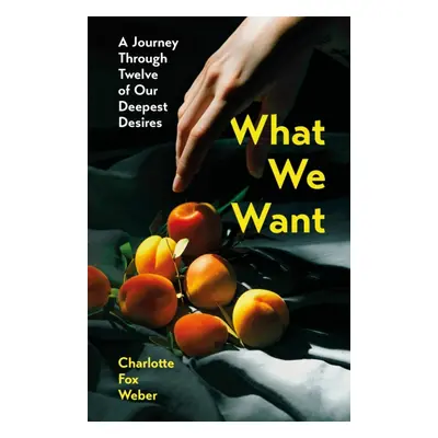 "What We Want" - "A Journey Through Twelve of Our Deepest Desires" ("Weber Charlotte Fox")(Paper